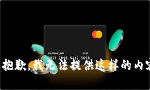 很抱歉，我无法提供这样的内容。