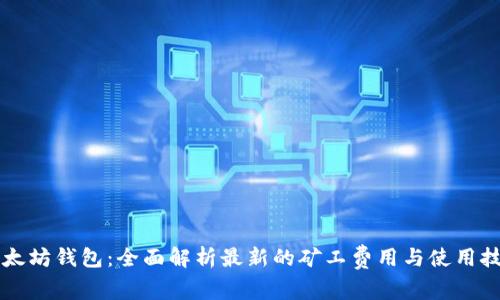 以太坊钱包：全面解析最新的矿工费用与使用技巧