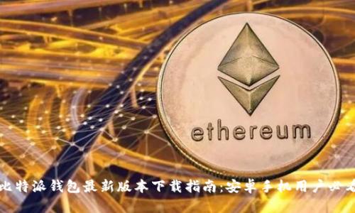 比特派钱包最新版本下载指南：安卓手机用户必看